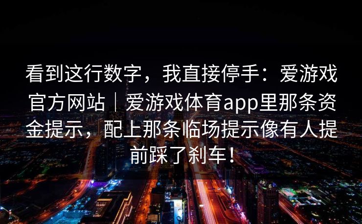 看到这行数字，我直接停手：爱游戏官方网站｜爱游戏体育app里那条资金提示，配上那条临场提示像有人提前踩了刹车！