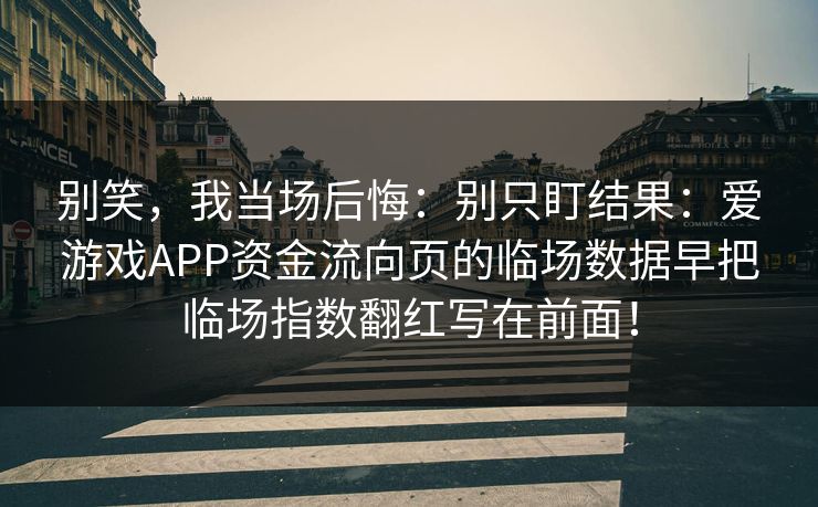别笑，我当场后悔：别只盯结果：爱游戏APP资金流向页的临场数据早把临场指数翻红写在前面！